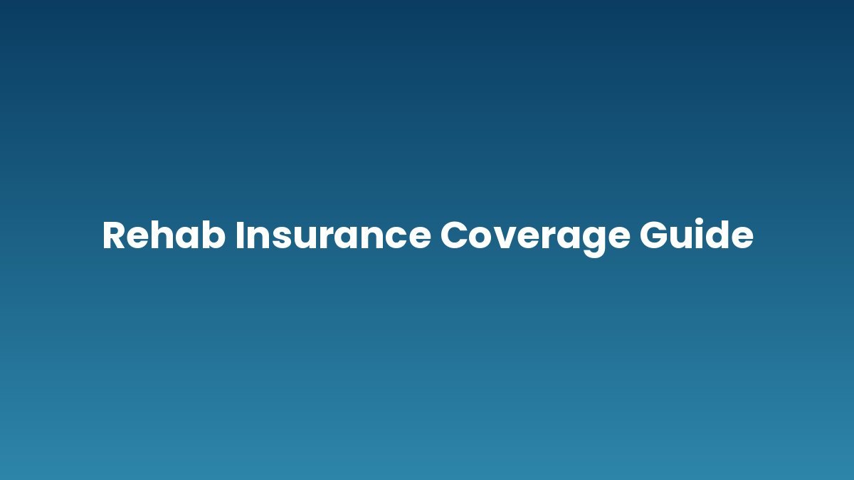 Rehab Insurance Coverage Guide support and insurance verification