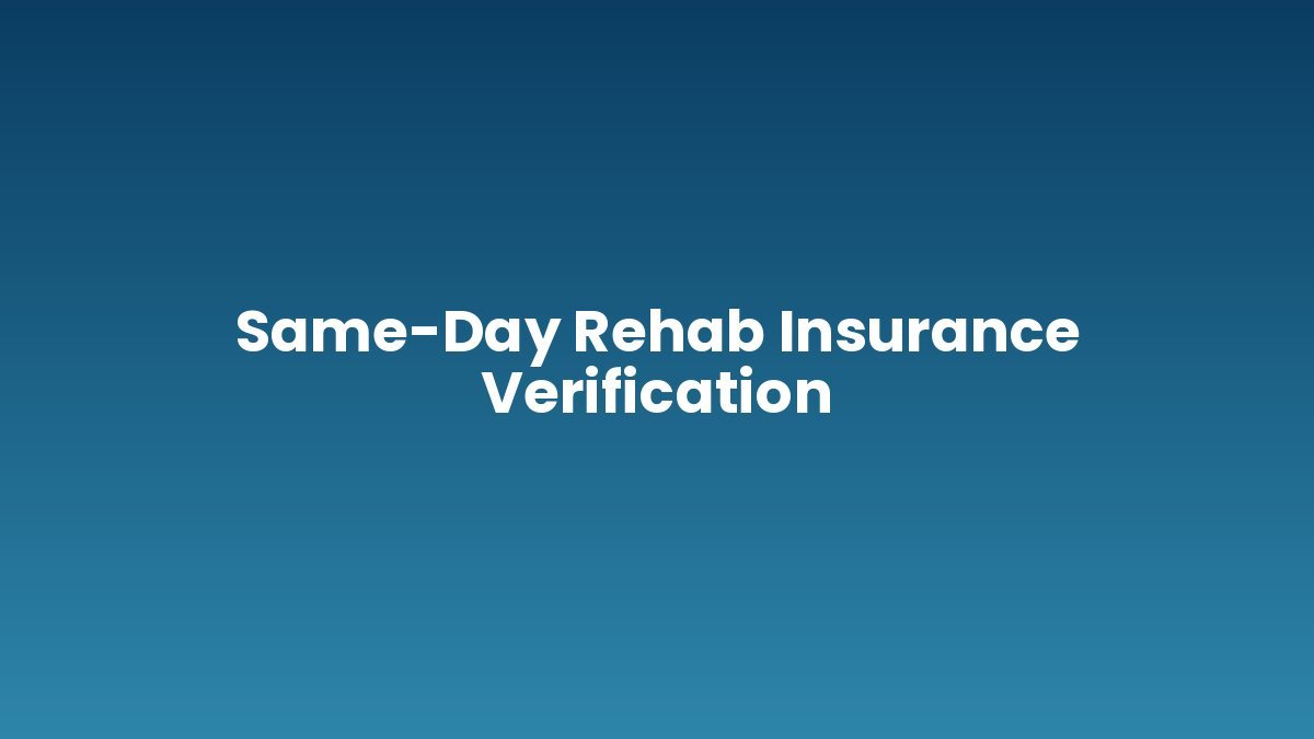 Same-Day Rehab Insurance Verification support and insurance verification